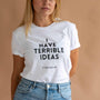 I Have Terrible Ideas T-Shirt